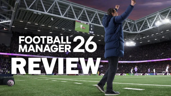 Football Manager 26 Review - Was The Two Year Wait Worth It?
