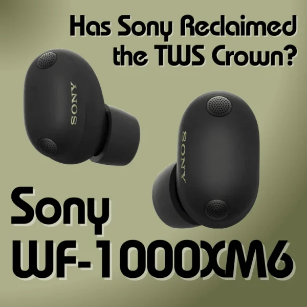Sony WF-1000XM6 Review: Has Sony Reclaimed the TWS Crown?