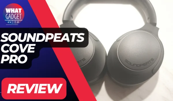 SOUNDPEATS Cove Pro Review - What Gadget