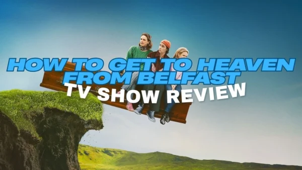 How to Get to Heaven From Belfast - Review