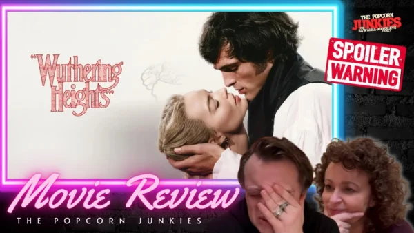 “WUTHERING HEIGHTS” - The Popcorn Junkies Movie Review (Spoilers)