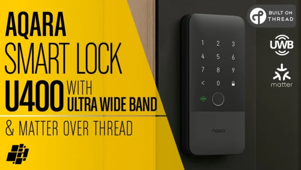 Aqara's Smart Lock U400 KNOWS You’re at the Door - Thanks to ULTRA WIDEBAND!