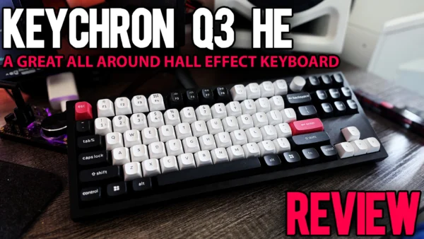 Keychron Q3 HE Review – The Ultimate All-Around Hall Effect Keyboard?