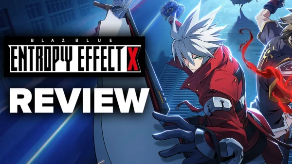 BlazBlue Entropy Effect X Review - The Final Verdict