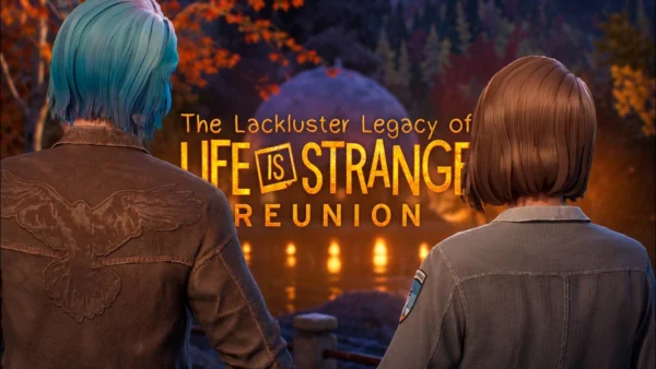 The Lackluster Legacy of Life is Strange: Reunion